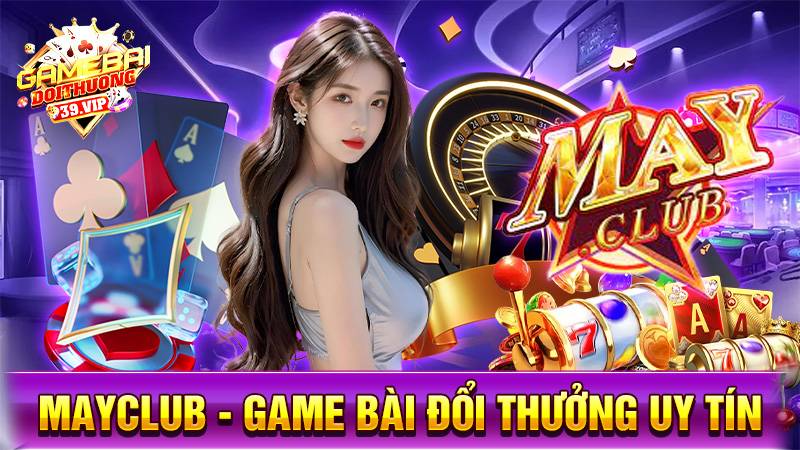 Game bài đổi thưởng MayClub